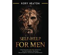 Self-Help for Men: Unlock Your Inner Alpha Male and Increase Your Self-Confidence, Masculinity, Mental Toughness, Assertiveness, and Self-Esteem