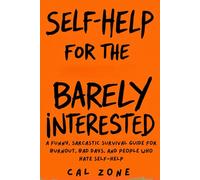 Self Help For The Barely Interested: A Funny, Sarcastic Survival Guide for Burnout, Bad Days, and People Who Hate Self-Help