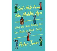 Self-Help from the Middle Ages: What the Seven Deadly Sins Can Teach Us About Living