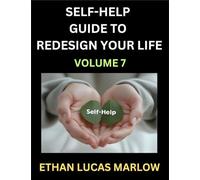 Self-help Guide to Redesign Your Life (Part 7): Learn How to Break Patterns and Build a Life You Love, the Art of Unfolding and Cultivating Growth in a World of Hustle