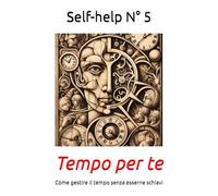Self-help N° 5: Tempo per te - Come gestire il tempo senza esserne schiavi