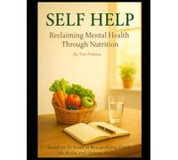 Self Help: The Relationship Between Mental Illnesses and Nutrition: Based on 30 Years of Reserach into Food, the Brain, and Human Healing