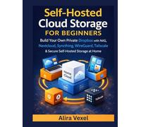 Self-Hosted Cloud Storage for Beginners: Build Your Own Private Dropbox with NAS, Nextcloud, Syncthing, WireGuard, Tailscale & Secure Self-Hosted Storage at Home