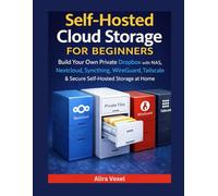Self-Hosted Cloud Storage for Beginners: Build Your Own Private Dropbox with NAS, Nextcloud, Syncthing, WireGuard, Tailscale & Secure Self-Hosted Storage at Home