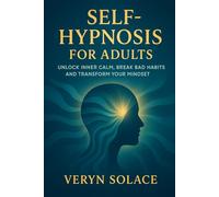 Self Hypnosis for Adults: Unlock Inner Calm, Break Bad Habits and Transform Your Mindset