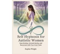 Self Hypnosis for Autistic Women: Ease Anxiety, Unmask Gently, and Reconnect with Your Inner Calm