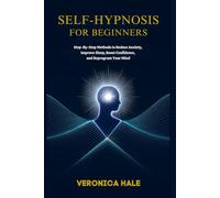 Self-Hypnosis for Beginners: Step-by-Step Methods to Reduce Anxiety, Improve Sleep, Boost Confidence, and Reprogram Your Mind