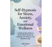 Self-Hypnosis for Stress, Anxiety, and Emotional Wellness: A Step-by-Step Guide to Stress Relief, Emotional Healing, Inner Balance, and Mindful Living