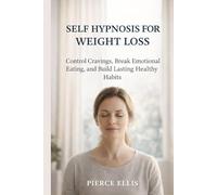SELF HYPNOSIS FOR WEIGHT LOSS: Control Cravings, Break Emotional Eating, and Build Lasting Healthy Habits