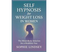 Self Hypnosis for Weight Loss in Women: The Mind-Body Solution for a Healthier You