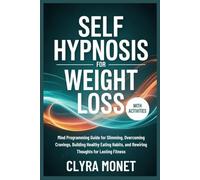 SELF HYPNOSIS FOR WEIGHT LOSS: Mind Programming Guide for Slimming, Overcoming Cravings, Building Healthy Eating Habits, and Rewiring Thoughts for Lasting Fitness
