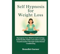 Self Hypnosis for Weight Loss: Reprogram Your Mind to Curb Cravings, Build Healthy Habits and Achieve Lasting Transformation Through Guided Mental Conditioning