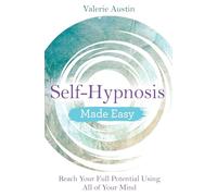 Self-Hypnosis Made Easy: Reach Your Full Potential Using All of Your Mind
