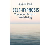 Self-Hypnosis: The Inner Path to Well-Being: A Practical Guide to Calm Your Mind, Release Stress, and Transform Your Inner World