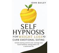 SELF HYPOSIS FOR WEIGHT LOSS TO CURB EMOTIONAL EATING: Unlock lasting control over cravings and build healthier eating habits for a balanced life