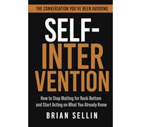 Self-Intervention: How to Stop Waiting for Rock Bottom and Start Acting on What You Already Know