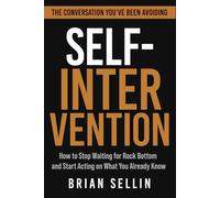 Self-Intervention: How to Stop Waiting for Rock Bottom and Start Acting on What You Already Know