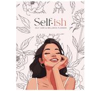 SELF-ISH: The Ultimate Planner for Prioritizing YOU: Being Self-ish isn’t an act-it’s a loving commitment to yourself.