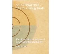 SELF-KNOWLEDGE - The Four Energy Fields: Finally arriving at the place I never knew I wanted to be.