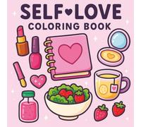 Self Love: A Cute and Easy Coloring Book for Adults and Teens with Cozy Designs to Inspire Confidence, Positivity, and Inner Peace