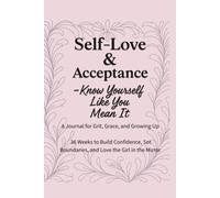 Self-Love & Acceptance - Know Yourself Like You Mean It: A 36-W uided Journal to Build Confidence, Set Boundaries, and Love the Girl in the Mirror