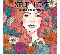 SELF LOVE ADULT COLORING BOOK: RELAX AND LOVE YOURSELF WITH THIS COLORING BOOK