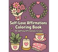 Self-Love Affirmations Coloring Book: A Calming and Uplifting Coloring Book for Adults & Teens with 50 Self-Love Affirmations to Color