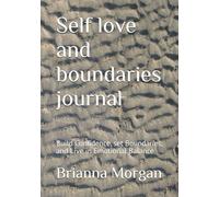 Self love and boundaries journal: Build Confidence, set Boundaries, and Live in Emotional Balance