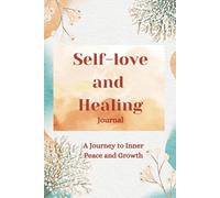 Self-Love and Healing Journal: A Guided Journey to Emotional Wellness, Inner Peace, and Personal Growth: Nurture Your Soul: A Guided Journey to Self-Love and Healing