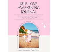 Self-Love Awakening Journal: Your Journey to Inner Radiance, Unshakable Confidence, Self-Worth & Joy: Transformation Starts Here