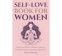 Self-Love Book For Women: Rewire Your Mind For Building Confidence, Setting Boundaries, And Loving Yourself First