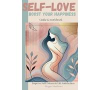 Self-Love boost your hapinness, guide and workbook: Improve self-esteem and life satisfaction