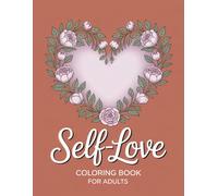 Self-Love Coloring Book for Adults.: Featuring Empowering Quotes, Positive Affirmations, and Relaxing Floral Designs for Confidence, Emotional Healing, Stress Relief, and Mindfulness
