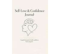 Self-Love & Confidence Journal: A Guided Daily Workbook for Mindset Growth, Emotional Healing, Self-Worth, Positivity and Personal Development