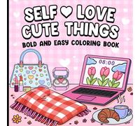 Self Love Cute Things Bold and Easy Coloring Book: 50 Relaxing Pages of Kawaii Self-Care Fun for All Ages to Brighten Your Day