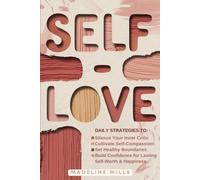 SELF-LOVE: Daily Strategies to Silence Your Inner Critic, Cultivate Self-Compassion, Set Healthy Boundaries, and Build Confidence for Lasting Self-Worth & Happiness