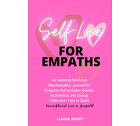 Self-Love For Empaths: An Inspiring Self-Love Manifestation Journal for Empaths that Includes Quotes, Activations, and Energy Calibration Tips to Spark Unconditional Love in Yourself!