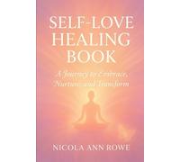 Self-Love Healing Book: A Journey to Embrace, Nurture, and Transform