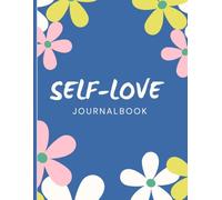 Self Love Journal: A Beautiful Space to Reflect, Write, Practice Self-Care & Embrace Who You Are