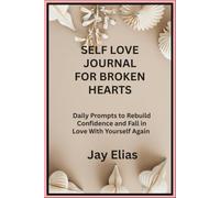 Self Love Journal for Broken Hearts: Daily Prompts to Rebuild Confidence and Fall in Love With Yourself Again