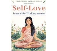 Self Love journal for busy working women: A 30-Day Guided Planner to Reduce Stress, Build Confidence & Balance Work-Life