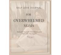Self Love Journal for Overwhelmed Moms: Release Stress Reconnect With Yourself & Find Balance Again