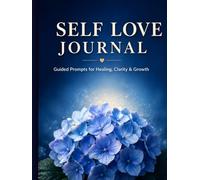 Self Love Journal Guided Prompts for Healing, Self-Discovery & Personal Growth: A Daily Reflection Workbook to Build Confidence, Awareness and Inner Peace