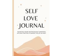 Self-love Journal: Release Self-Doubt and Practice Self-Compassion with Daily Practices to Manifest the Life You Want