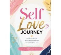 SELF LOVE JOURNEY: LOVE YOURSELF, NOURISH THE MIND AND LIVE YOUR BEST LIFE.