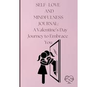 Self-Love & Mindfulness Journal: A Valentine’s Day Journey to Embrace You: Find peace, kindness, and love within yourself this Valentine’s Day.