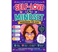 Self-Love & Mindset Workbook for Kids: Fun Confidence-Building Activities to Develop Self-Esteem, Positive Thinking, Emotional Awareness, Gratitude, Resilience, and a Growth Mindset for Ages 6-12