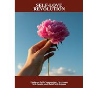 Self-love Revolution: Embrace Self-compassion, Overcome Self-doubt, And Build Self-esteem