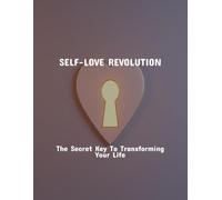 Self-Love Revolution: The Secret Key To Transforming Your Life