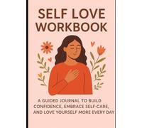 Self Love Workbook: A Guided Journal to Build Confidence, Embrace Self-Care, and Love Yourself More Every Day